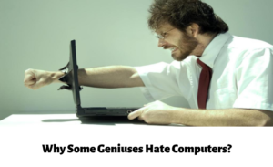 Why Some Geniuses Hate Computers