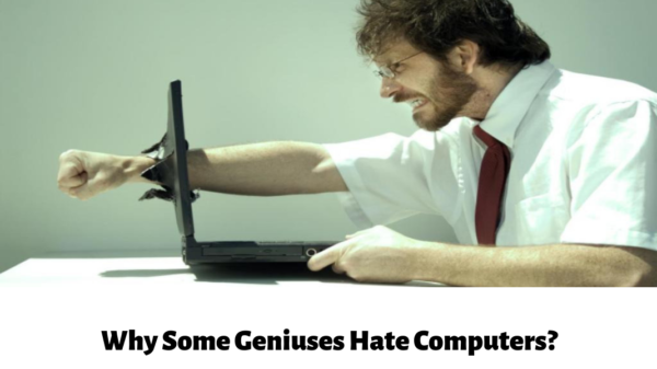 Why Some Geniuses Hate Computers